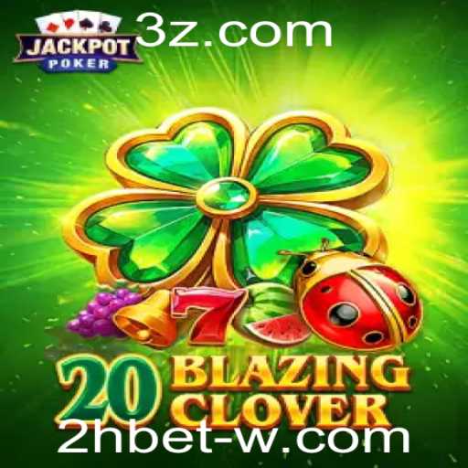 Descubra o Mundo Empolgante de 20BlazingClover e as Estratégias de Aposta 2h Bet